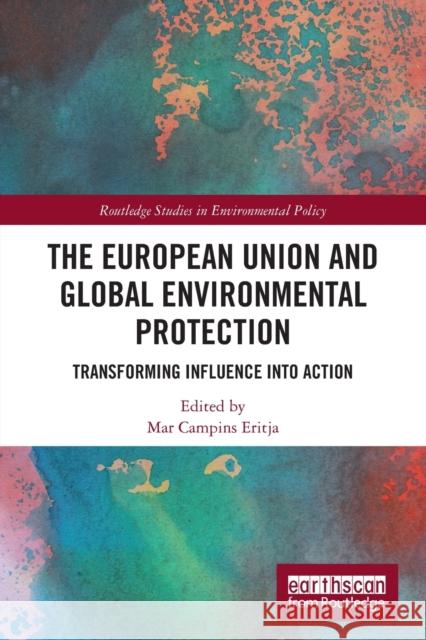 The European Union and Global Environmental Protection: Transforming Influence into Action Eritja, Mar Campins 9780367646660 Routledge - książka