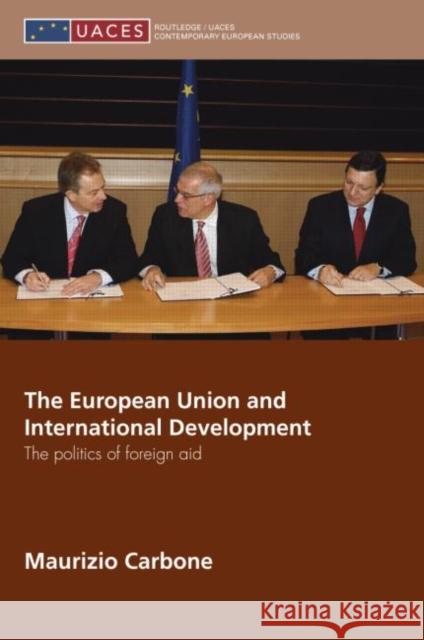 The European Union and International Development: The Politics of Foreign Aid Carbone, Maurizio 9780415414142 Routledge - książka