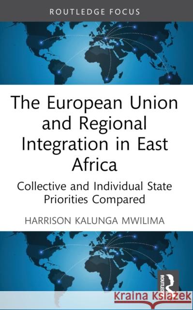 The European Union and Regional Integration in East Africa: Collective and Individual State Priorities Compared Harrison Kalunga Mwilima 9781032268378 Taylor & Francis Ltd - książka