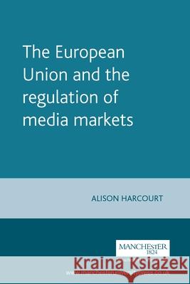 The European Union and the Regulation of Media Markets Alison Harcourt 9780719066450 Manchester University Press - książka