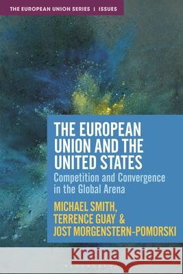 The European Union and the United States: Competition and Convergence in the Global Arena Michael Smith Jost Morgenstern-Pomorski Terrence Guay 9781350414273 Bloomsbury Academic - książka