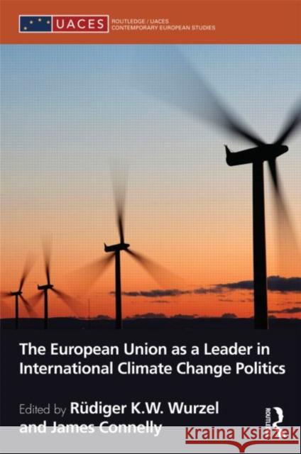 The European Union as a Leader in International Climate Change Politics RÃ¼diger Wurzel James Connelly  9780415580472 Taylor & Francis - książka