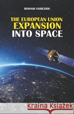 The European Union Expansion Into Space Ioannis Vasileiou 9781731429391 Independently Published - książka