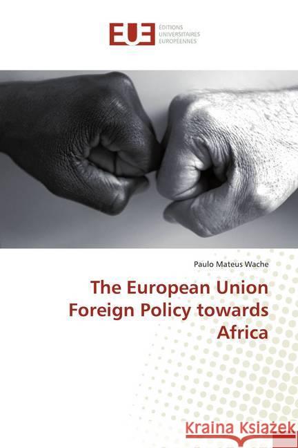 The European Union Foreign Policy towards Africa Wache, Paulo Mateus 9786138436430 Éditions universitaires européennes - książka