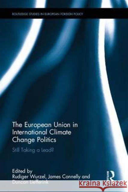 The European Union in International Climate Change Politics: Still Taking a Lead? Rudiger Wurzel James Connelly Duncan Liefferink 9781138647183 Routledge - książka