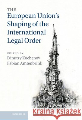 The European Union's Shaping of the International Legal Order Dimitry Kochenov Fabian Amtenbrink 9781316633489 Cambridge University Press - książka