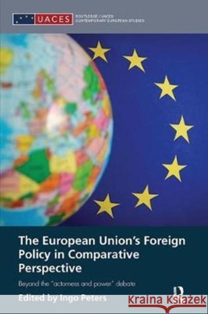 The European Union's Foreign Policy in Comparative Perspective: Beyond the “Actorness and Power” Debate Ingo Peters 9781138309920 Taylor & Francis Ltd - książka