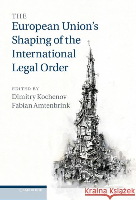 The European Union's Shaping of the International Legal Order Dimitry Kochenov 9781107033337  - książka