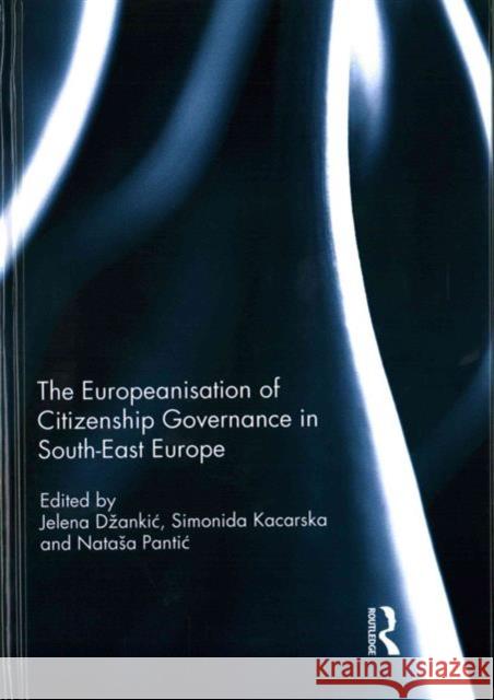 The Europeanisation of Citizenship Governance in South-East Europe Jelena DÅ¾ankiÄ‡ Simonida Kacarska NataÅ¡a PantiÄ‡ 9781138185067 Taylor and Francis - książka