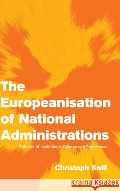 The Europeanisation of National Administrations: Patterns of Institutional Change and Persistence Knill, Christoph 9780521806329 CAMBRIDGE UNIVERSITY PRESS - książka