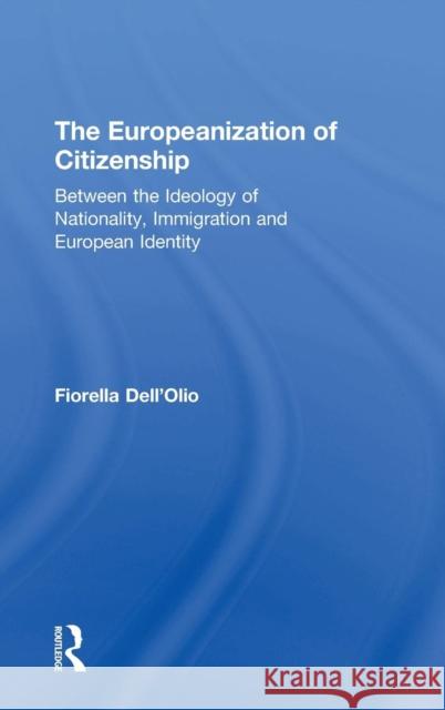 The Europeanization of Citizenship: Between the Ideology of Nationality, Immigration and European Identity Dell'olio, Fiorella 9780754635956 Ashgate Publishing Limited - książka