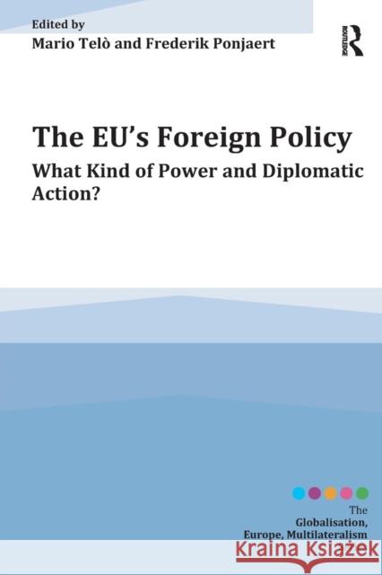 The EU's Foreign Policy: What Kind of Power and Diplomatic Action? Telò, Mario 9781409464525 Globalisation, Europe, Multilateralism Series - książka