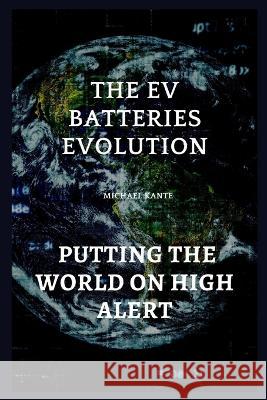The EV batteries Evolution: Putting The World On High Alert Michael Kante 9798848780840 Independently Published - książka