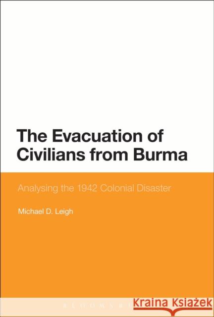 The Evacuation of Civilians from Burma: Analysing the 1942 Colonial Disaster Michael D. Leigh (SOAS, University of London, UK) 9781441140906 Bloomsbury Publishing Plc - książka