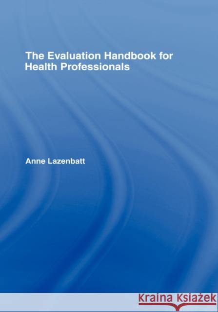 The Evaluation Handbook for Health Professionals Anne Lazenbatt 9780415248570 Routledge - książka