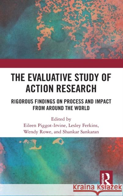 The Evaluative Study of Action Research: Rigorous Findings on Process and Impact from Around the World Eileen Piggot-Irvine Lesley Ferkins Wendy Rowe 9780367680947 Routledge - książka