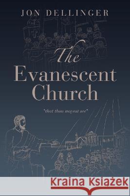The Evanescent Church: That Thou Mayest See Jon Dellinger 9781664286429 WestBow Press - książka