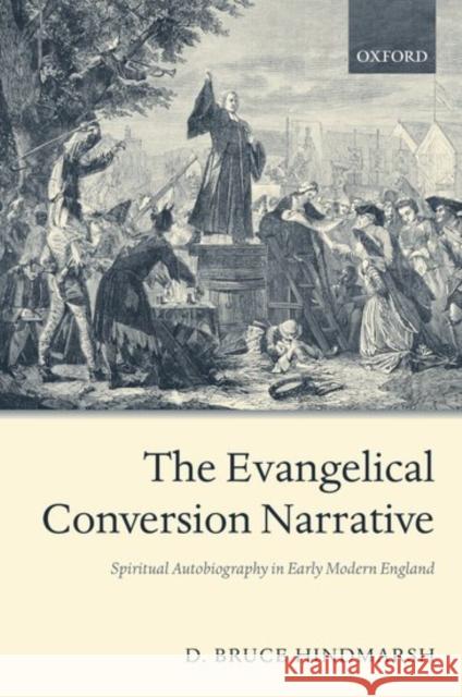 The Evangelical Conversion Narrative: Spiritual Autobiography in Early Modern England Hindmarsh, D. Bruce 9780199245758 Oxford University Press - książka