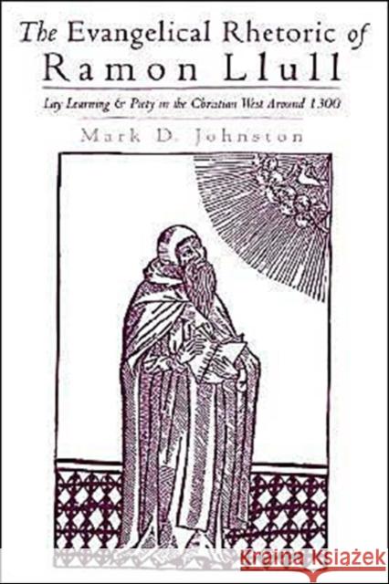 The Evangelical Rhetoric of Ramon Llull: Lay Learning and Piety in the Christian West Around 1300 Johnston, Mark D. 9780195090055 Oxford University Press - książka