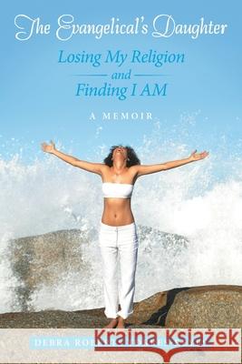 The Evangelical's Daughter: Losing My Religion and Finding I Am: a Memoir Torres-Reyes, Debra Roberts 9781532012297 iUniverse - książka