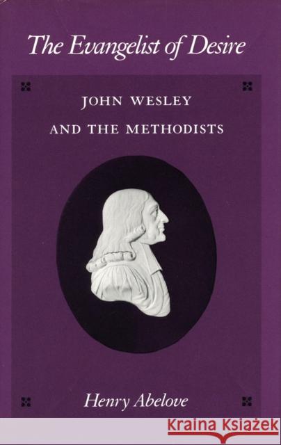 The Evangelist of Desire: John Wesley and the Methodists Abelove, Henry 9780804718264 Stanford University Press - książka