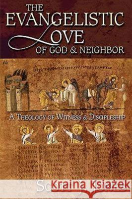 The Evangelistic Love of God & Neighbor: A Theology of Witness & Discipleship Jones, Scott J. 9780687046140 Abingdon Press - książka