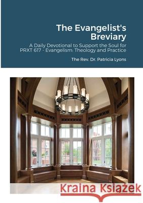 The Evangelist's Breviary: A Daily Devotional to Support the Soul Tricia Lyons 9781716239021 Lulu.com - książka