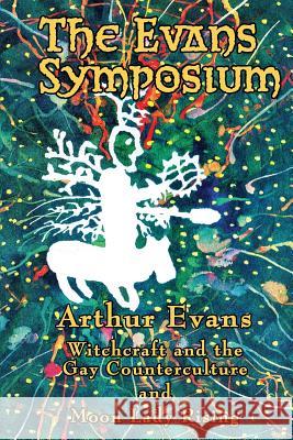 The Evans Symposium: Witchcraft and the Gay Counterculture and Moon Lady Rising Arthur Evans Bo Young 9781732284418 White Crane Books - książka