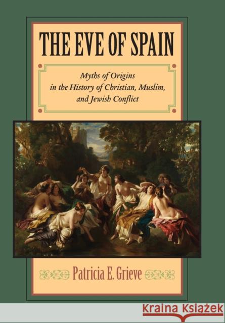 The Eve of Spain: Myths of Origins in the History of Christian, Muslim, and Jewish Conflict Grieve, Patricia E. 9780801890369 Johns Hopkins University Press - książka