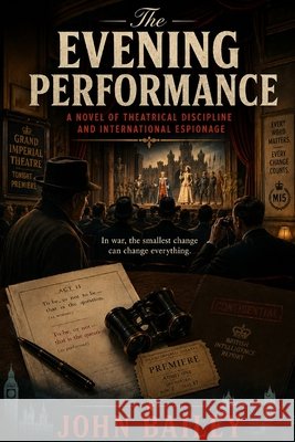 The Evening Performance: A Novel of Theatrical Discipline and International Espionage Bailey, John 9798189394508 Independently Published - książka