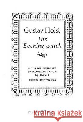 The Evening Watch: Ssaattbb, a Cappella, Choral Octavo Holst, Gustav 9780571500048 Faber Music Ltd - książka