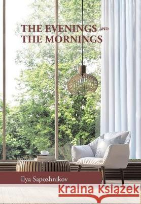 The Evenings and the Mornings Ilya Sapozhnikov 9781984542311 Xlibris Us - książka