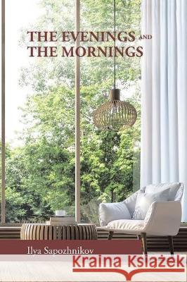 The Evenings and the Mornings Ilya Sapozhnikov 9781984542328 Xlibris Us - książka