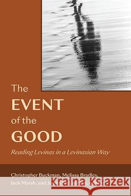 The Event of the Good: Reading Levinas in a Levinasian Way Christopher Buckman, Melissa Bradley, Jack Marsh 9798855802689 State University of New York Press - książka