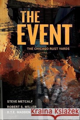 The Event: The Chicago Rust Yards Steve Metcalf Robert S. Miller D. T. E. Madden 9781546415633 Createspace Independent Publishing Platform - książka