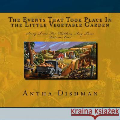 The Events That Took Place In the Little Vegetable Garden: Volume One Antha B. Dishman 9781502539311 Createspace Independent Publishing Platform - książka