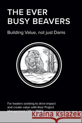 The EVER BUSY BEAVER: Building Value, not just Dams Elmar Bischof Tatiana Karpukhina Tooba Mirza 9789083574400 Elmar Bischof - książka