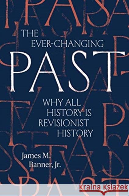 The Ever-Changing Past: Why All History Is Revisionist History James M. Banner 9780300238457 Yale University Press - książka