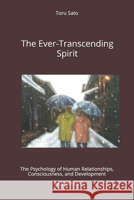 The Ever-Transcending Spirit: The Psychology of Human Relationships, Consciousness, and Development Toru Sato 9781791716592 Independently Published - książka