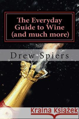 The Everday Guide to Wine (and much more) Drew Spiers 9781506011752 Createspace Independent Publishing Platform - książka