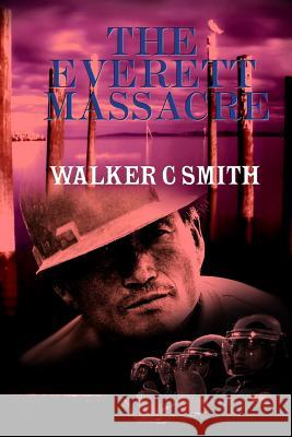 The Everett Massacre: A History of the Class Struggle in the Lumber Industry Walker C. Smith 9781452851532 Createspace Independent Publishing Platform - książka