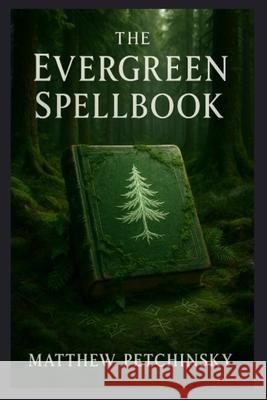 The Evergreen Spellbook Matthew Petchinsky 9798330590636 Matthew Edward Petchinsky - książka