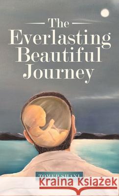 The Everlasting Beautiful Journey Tomer Shani 9781665706827 Archway Publishing - książka