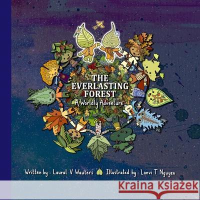 The Everlasting Forest: A Worldly Adventure Laural Virtues Wauters Lanvi T Nguyen  9798390160084 Independently Published - książka