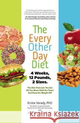 The Every-Other-Day Diet: The Diet That Lets You Eat All You Want (Half the Time) and Keep the Weight Off Krista Varady 9781401324933 Hyperion Books - książka