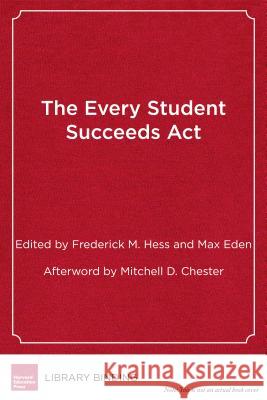 The Every Student Succeeds ACT (Essa): What It Means for Schools, Systems, and States Frederick M. Hess Max Eden 9781682530139 Harvard Education PR - książka