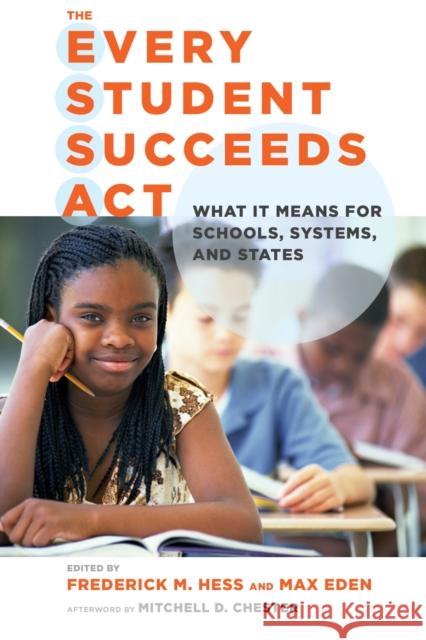 The Every Student Succeeds Act: What It Means for Schools, Systems, and States Frederick M. Hess Max Eden 9781682530122 Harvard Education PR - książka