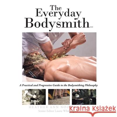 The Everyday Bodysmith: A Practical and Progressive Guide to the Bodysmithing Philosophy Heather Ann Noona Laurie Whittington 9781665556095 Authorhouse - książka