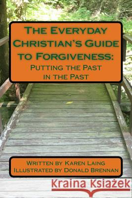 The Everyday Christian's Guide to Forgiveness: : Putting the Past in the Past Karen Laing 9781725754324 Createspace Independent Publishing Platform - książka