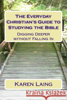 The Everyday Christian's Guide to Studying the Bible: Digging Deeper without Falling In Laing, Karen 9781717431899 Createspace Independent Publishing Platform - książka
